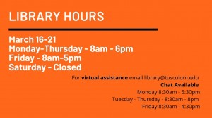 March 16 through march 20 Monday through thrusday 8am to 6pm Friday 8am to 5pm email with questions library@tusculum.edu